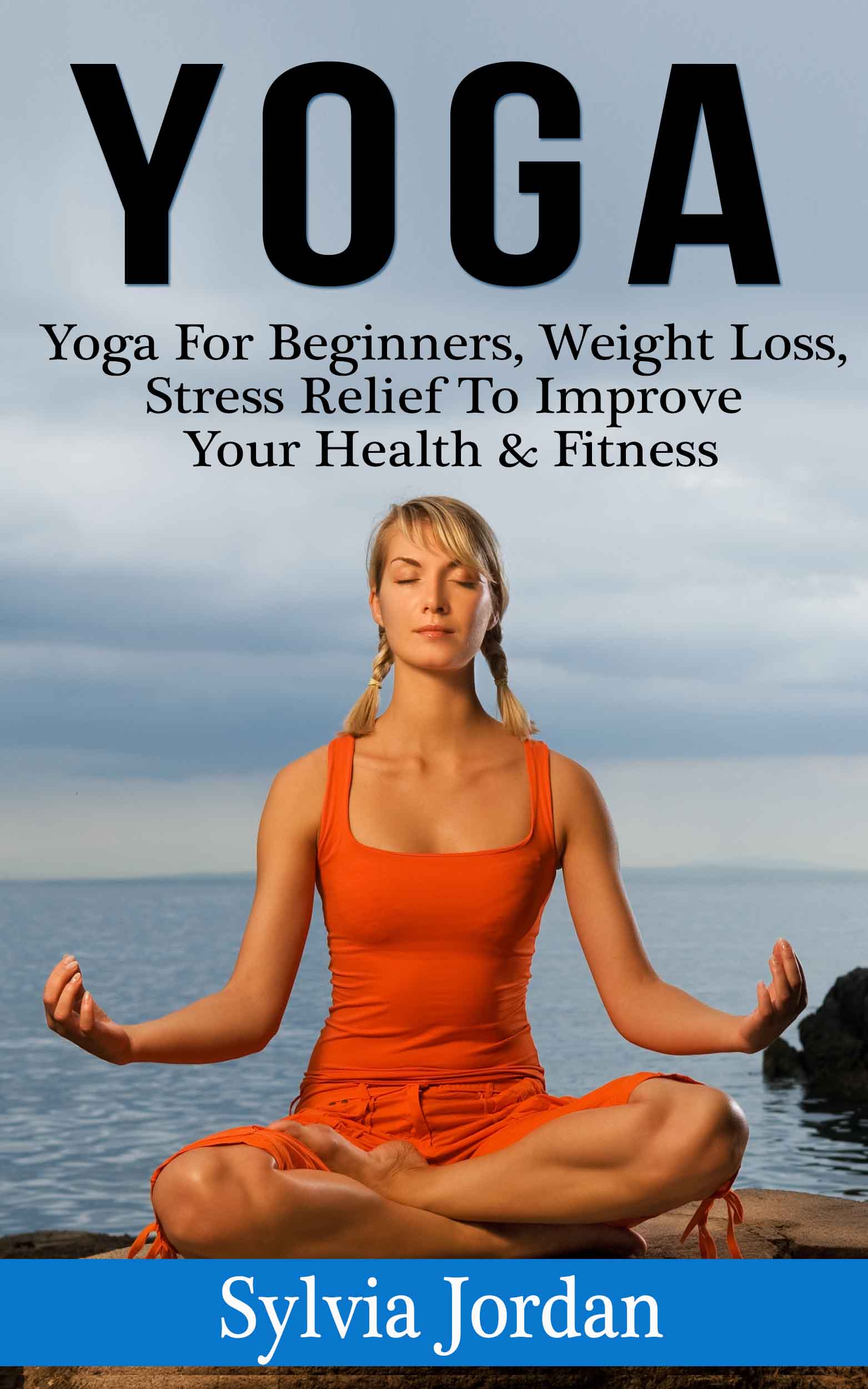 FREE: Yoga: Yoga For Beginners- Weight Loss, Stress Relief to Improve Your Health & Fitness by Sylvia Jordan
