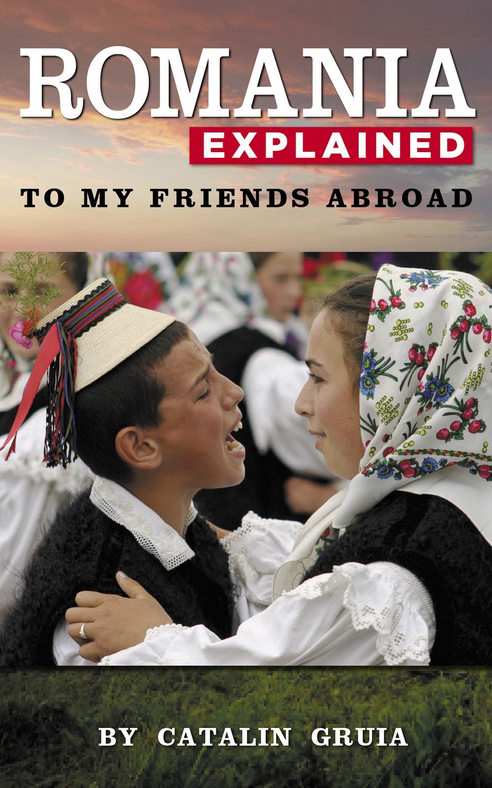 FREE: ROMANIA EXPLAINED TO MY FRIENDS ABROAD by Catalin Gruia