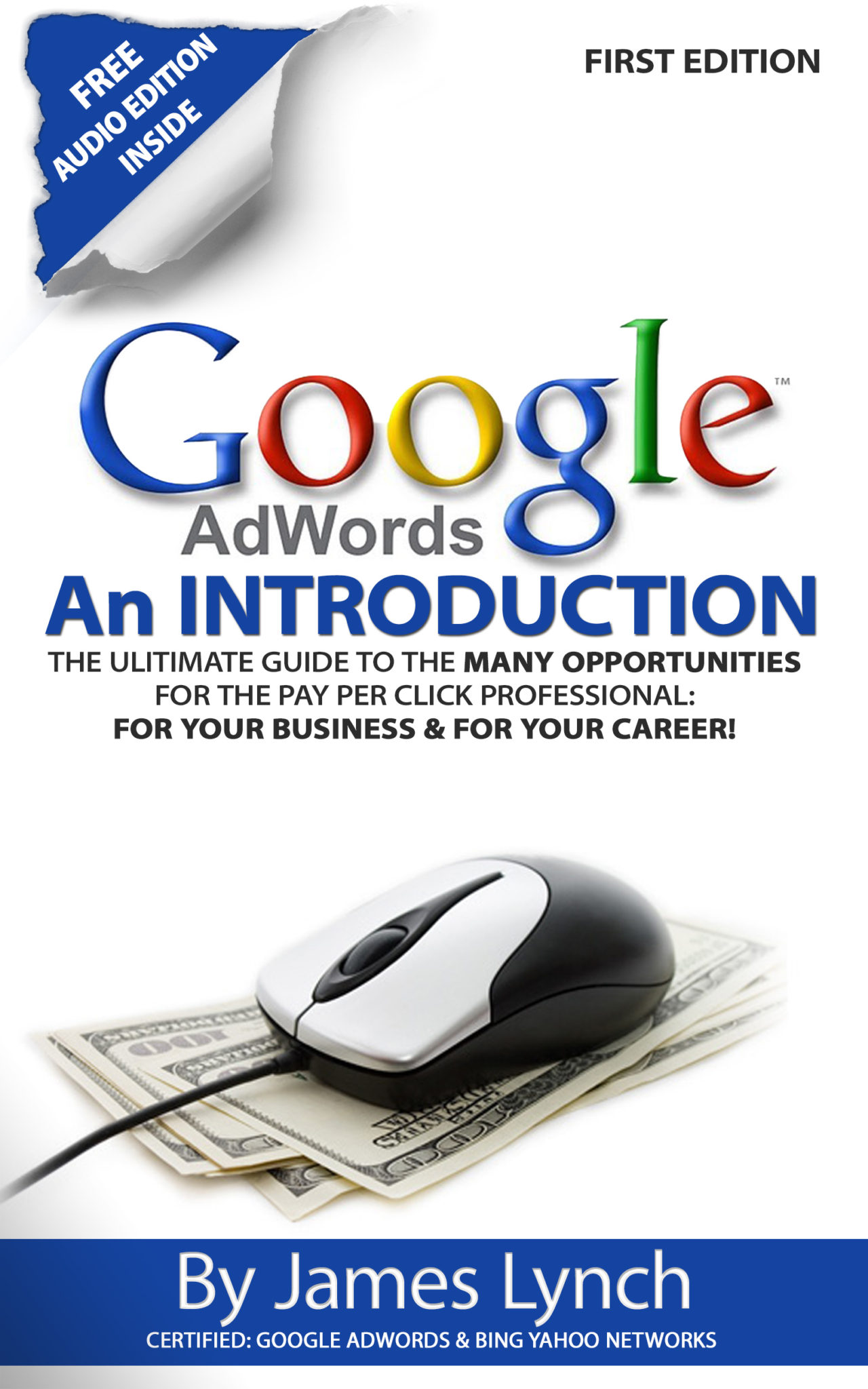FREE: Google Adwords – An Introduction: The Ultimate Guide To The Many Opportunities for the Pay Per Click Professional: For Your Business & For Your Career! by James Lynch