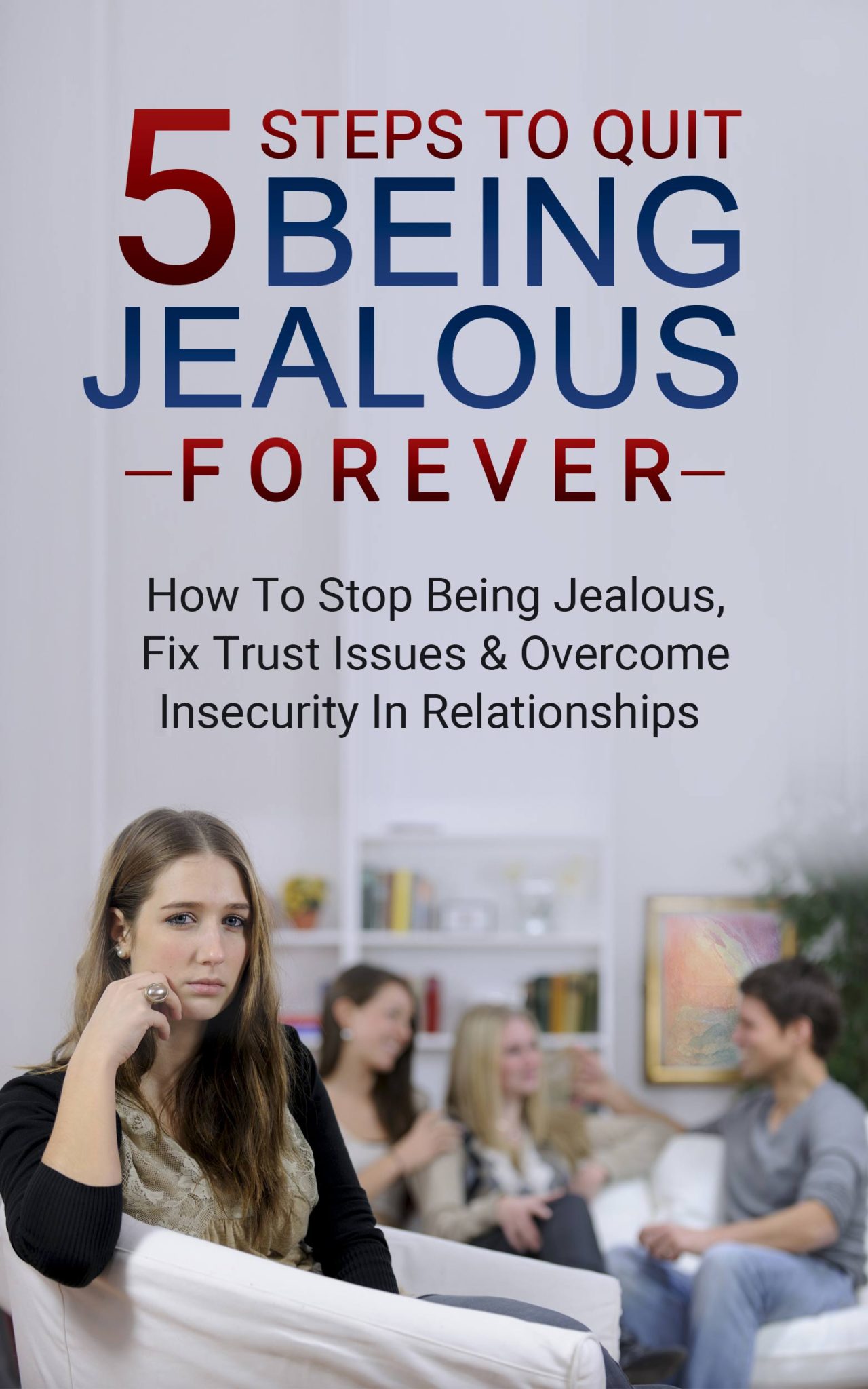 FREE: 5 Steps To Quit Being Jealous Forever: How To Stop Being Jealous, Fix Trust Issues & Overcome Insecurity In Relationships by Jamie Braun