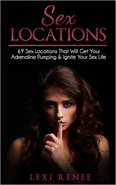 FREE: Sex: Locations – 69 Sex Locations That Will Get Your Adrenaline Pumping and Ignite Your Sex Life by Lexi Renee