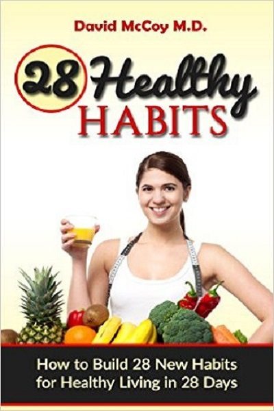 FREE: 28 Healthy Habits: How to Build 28 New Habits for Healthy Living in 28 Days by David McCoy MD