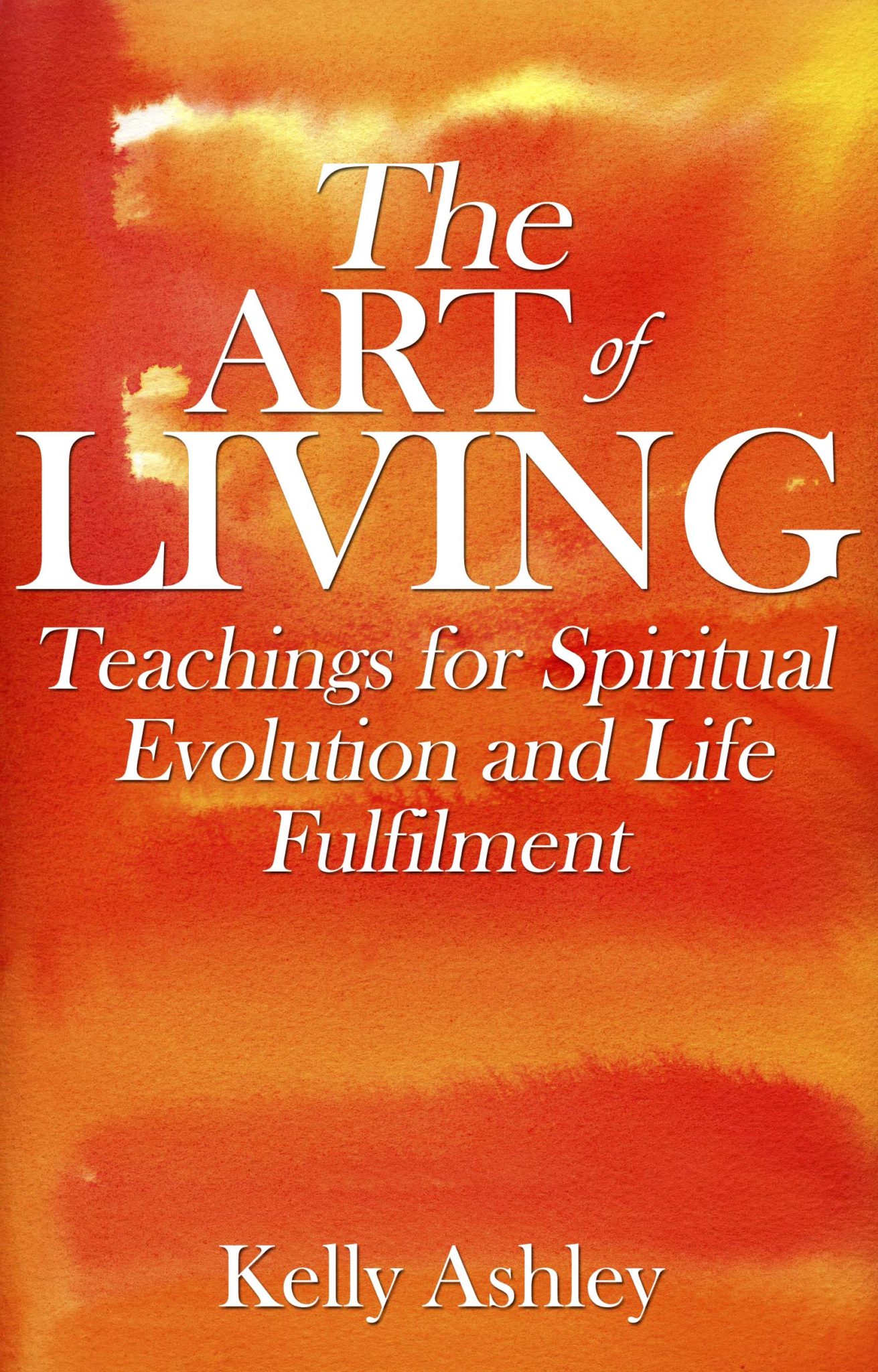 FREE: The Art of Living: teachings for spiritual evolution and life fulfilment by Kelly Ashley