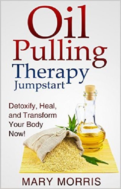 FREE: Oil Pulling Therapy Jumpstart: Detoxify, Heal, and Transform Your Body Now!  by Mary Morriss