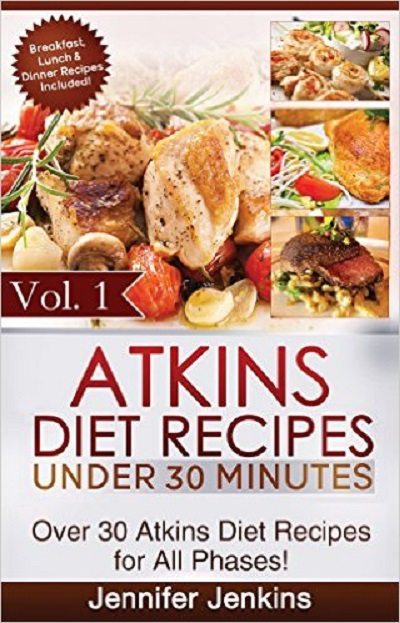 FREE: Atkins Diet Recipes Under 30 Minutes Vol. 1: Over 30 Atkins Recipes For All Phases & Includes Atkins Induction Recipes by Jennifer Jenkins