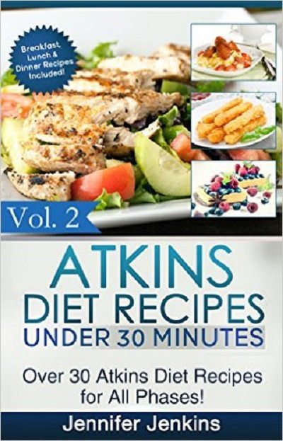 FREE: Atkins Diet Recipes Under 30 Minutes Vol. 2: Over 30 Atkins Recipes For All Phases & Includes Atkins Induction Recipes (Atkins Diet Cookbook) by Jennifer Jenkins
