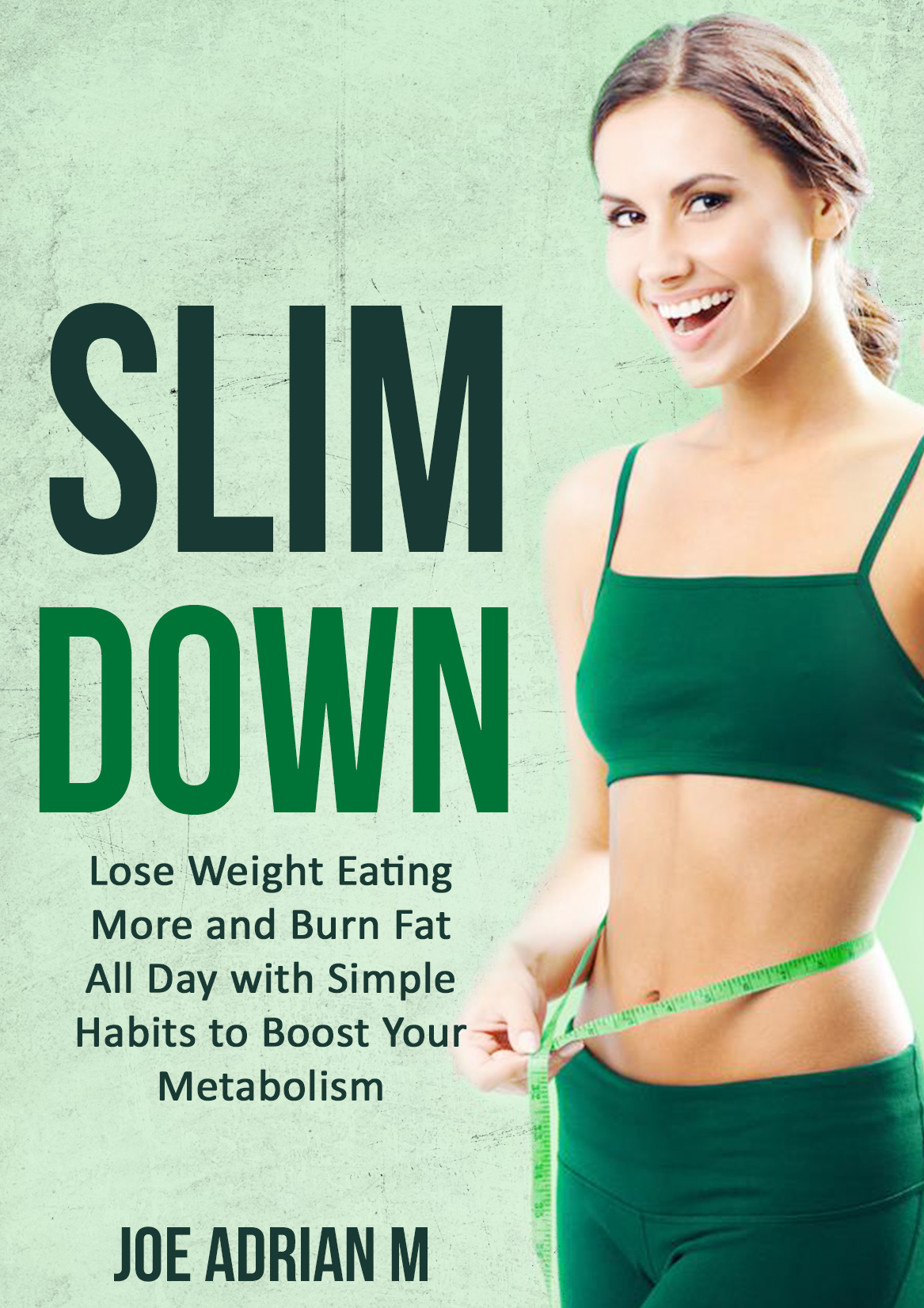 FREE: Slim Down: Lose Weight Eating More and Burn Fat All Day with Simple Habits to Boost Your Metabolism by Joe Adrian M