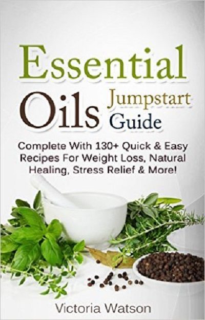FREE: Essential Oils Jumpstart Guide for Beginners: Complete With 130+ Quick & Easy Recipes For Weight Loss, Natural Healing, Stress Relief & More! by Victoria Watson