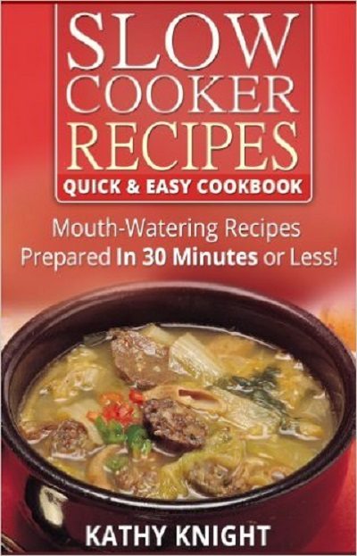 FREE: Slow Cooker Recipes Quick & Easy Cookbook – Mouthwatering Recipes Prepared in 30 Minutes or Less! (Slow Cooker Cookbook 1) by Kathy Knight