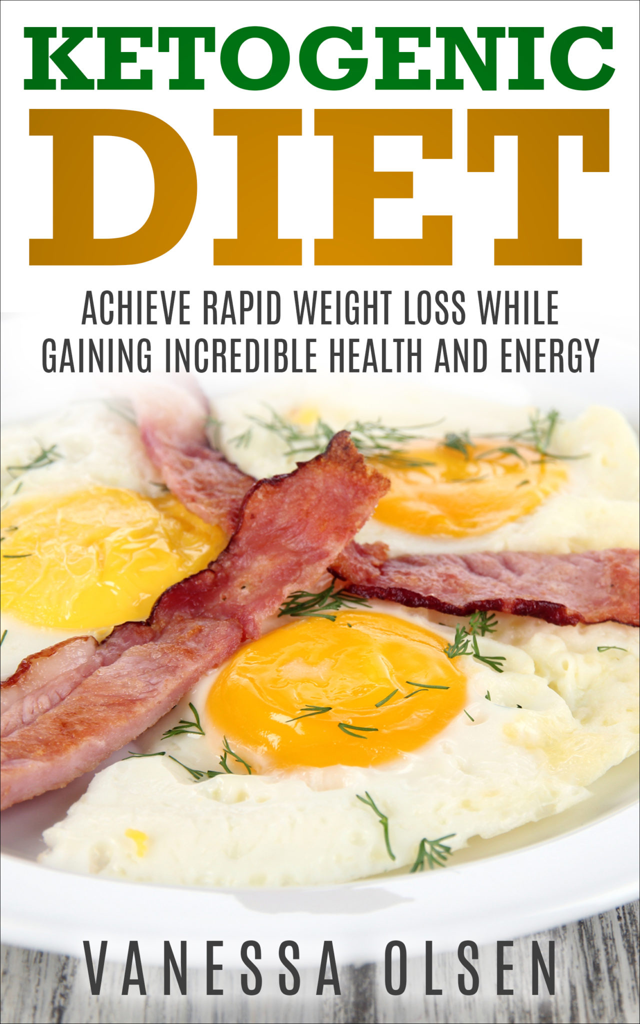 FREE: Ketogenic Diet – Achieve Rapid Weight Loss and Gain Incredible Health and Energy by Vanessa Olsen