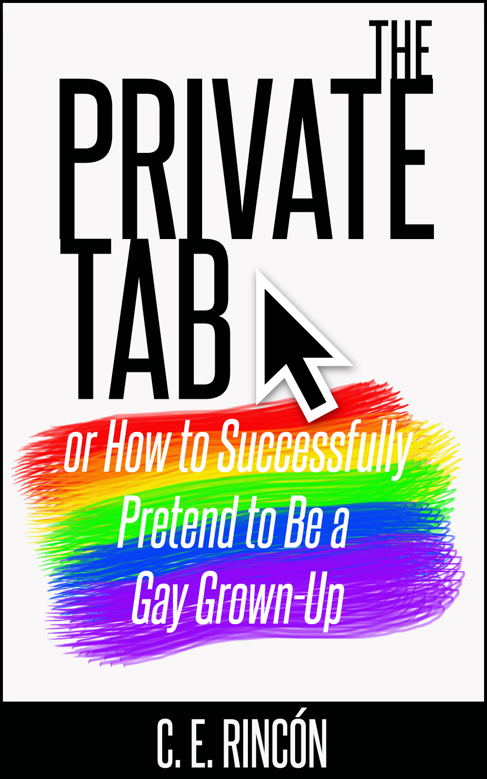 FREE: The Private Tab, or How to Successfully Pretend to Be a Gay Grown-Up by C. E. Rincón