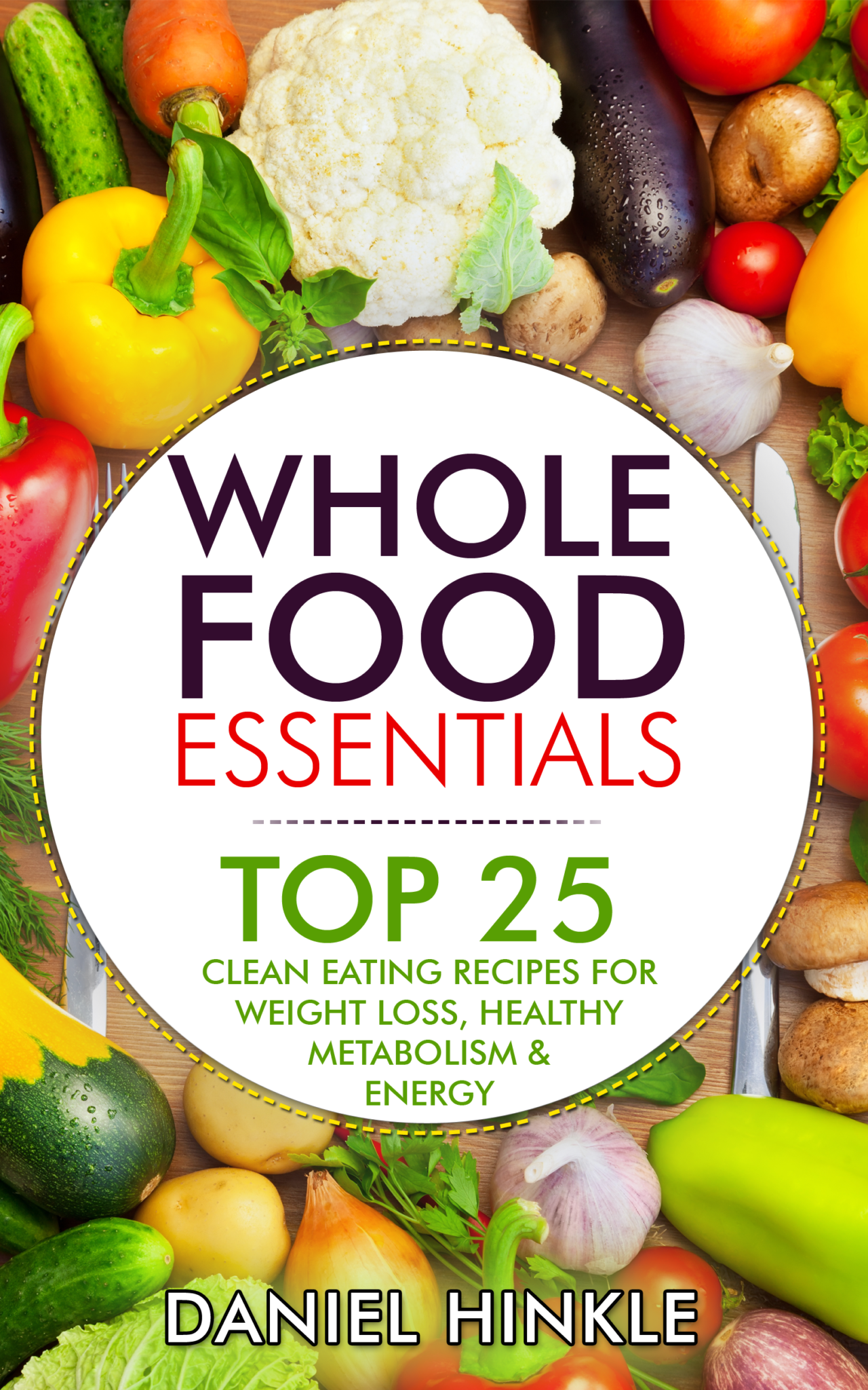 FREE: Whole Food Essentials: TOP 25 Clean Eating Recipes for Weight Loss, Healthy Metabolism & Energy by Daniel Hinkle