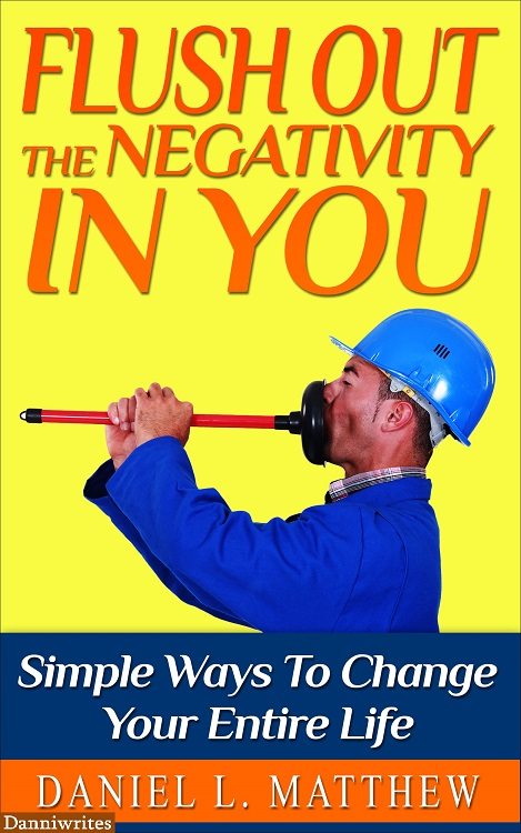 FREE: Positive Lifestyle: Flush Out The Negativity In You – Simple Ways To Change Your Entire Life by Daniel L. Matthew