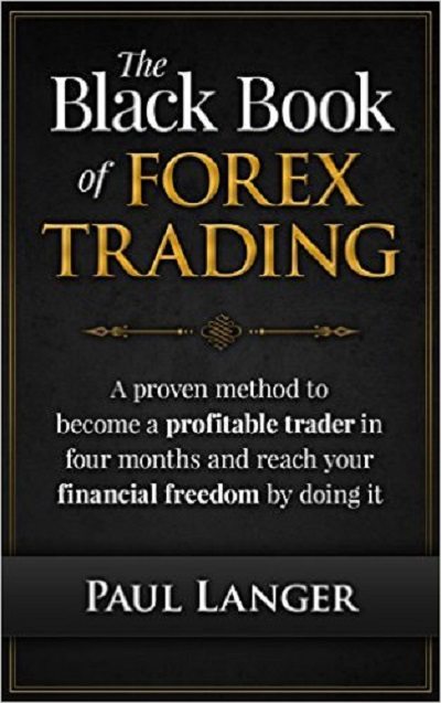 FREE: The Black Book of Forex Trading: A Proven Method to Become a Profitable Trader in Four Months and Reach Your Financial Freedom by Doing it (Forex Trading, Forex for Beginners, Forex Strategy) by Paul Langer