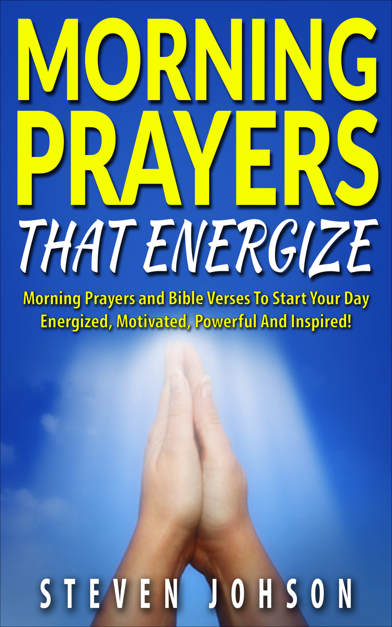 FREE: Prayer: Morning Prayers That Energize Including Bible Verses that Inspire, Powerful Prayer Book for Christians, Christians Handbook that Avails Much, Prayers to Improve Living, Prayers for you Journal by Steven Johnson