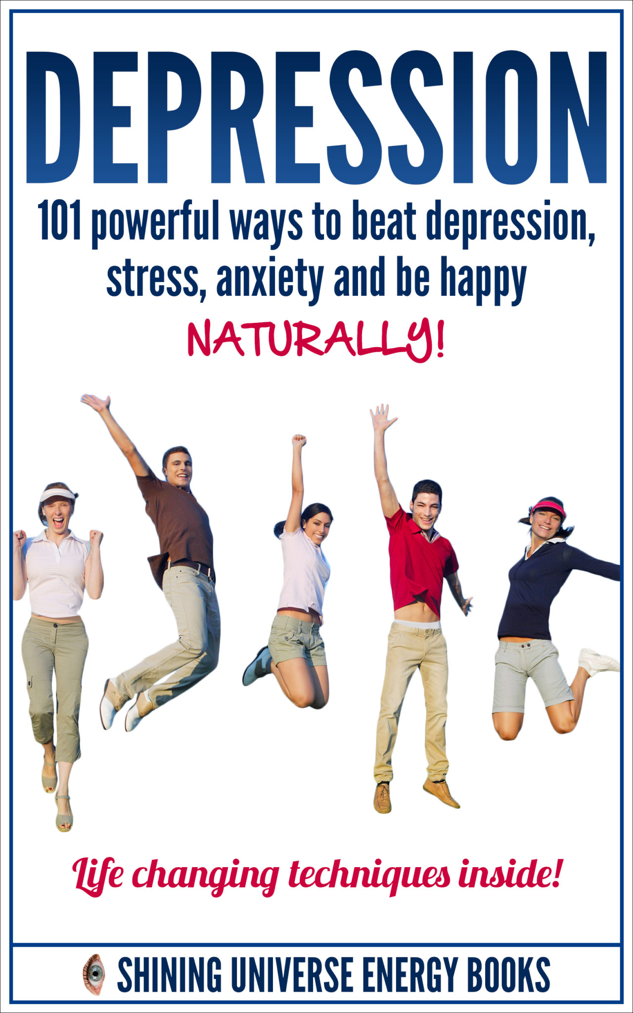 FREE: Depression: 101 Powerful Ways To Beat Depression, Stress, Anxiety And Be Happy NATURALLY! by Shining Universe Energy Books
