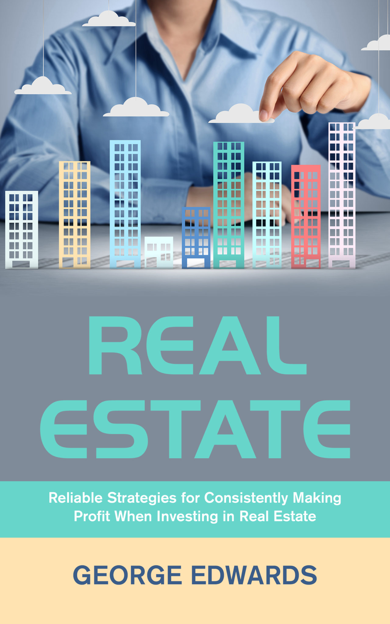 FREE: Real Estate: Reliable Strategies for Consistently Making Profit When Investing in Real Estate by George Edwards