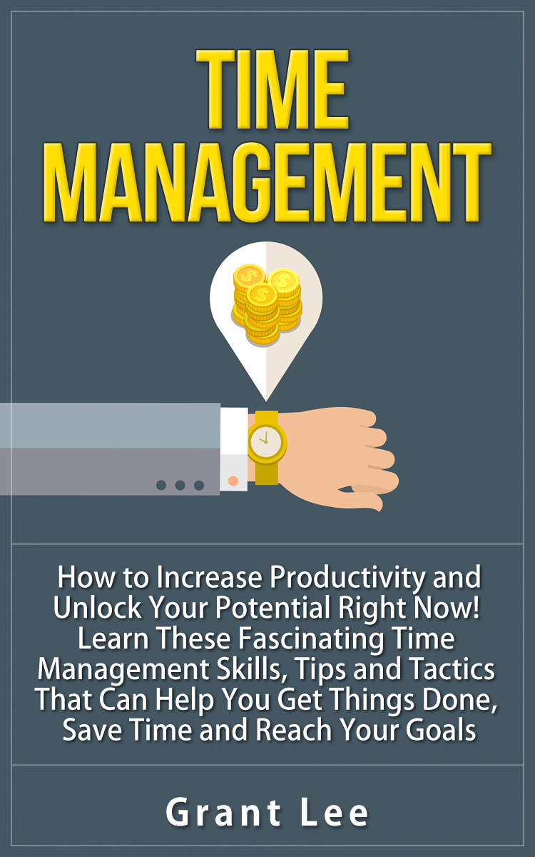 FREE: TIME MANAGEMENT: How to Increase Productivity and Unlock Your Potential Right Now! by Grant Lee
