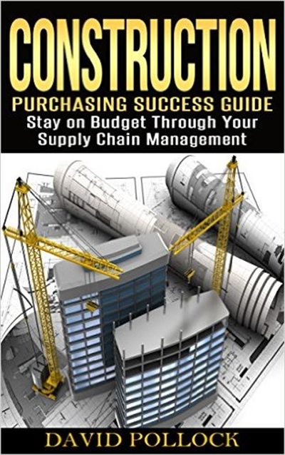FREE: Construction: Purchasing Success Guide, Stay on Budget Through Your Supply Chain Management by David Pollock