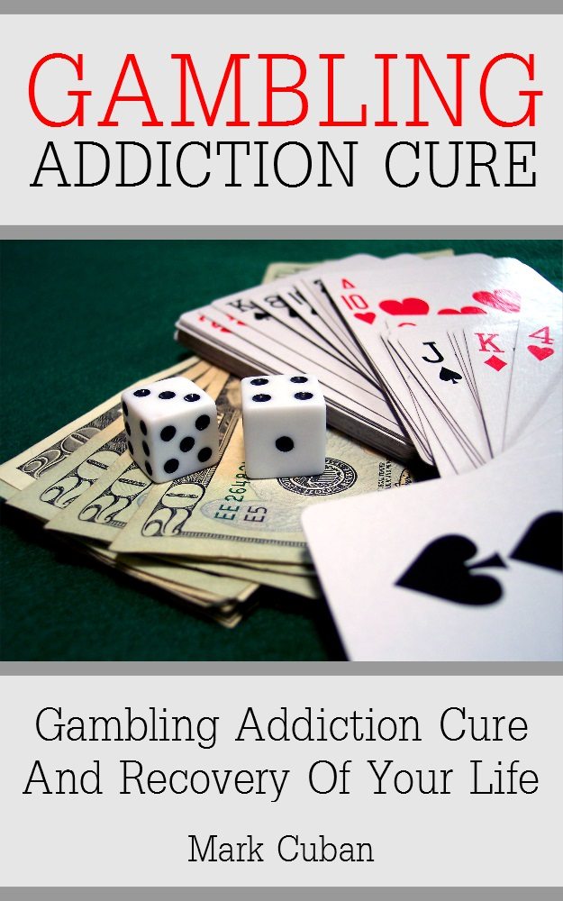 FREE: Gambling Addiction Cure: Gambling Addiction Cure and Recovery of Your Life (Addiction Recovery, Addictions) by Mark Cuban