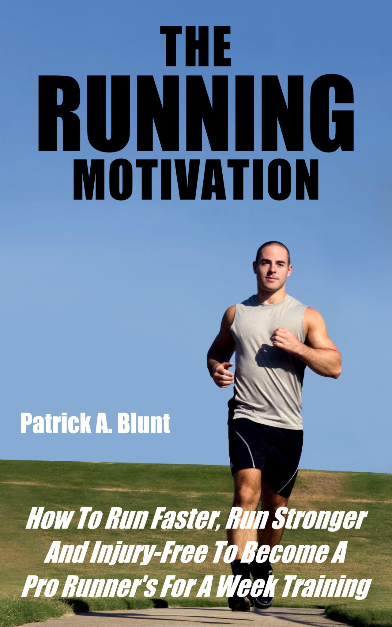 FREE: The Running Motivation: How To Run Faster, Run Stronger And Injury-Free To Become A Pro Runner’s For A Week Training by Patrick A. Blunt
