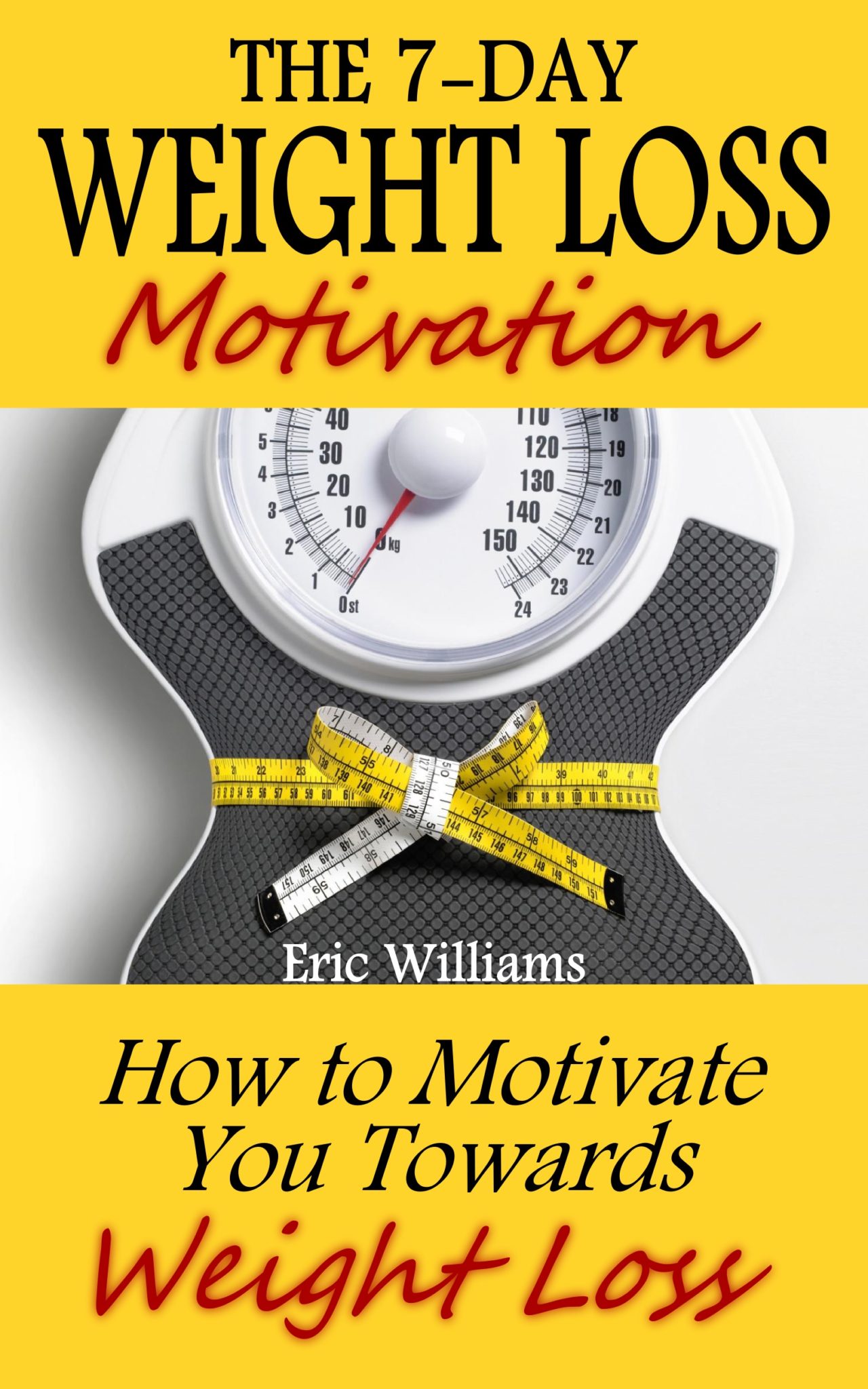 FREE: The 7-Day Weight Loss Motivation: How to Motivate You Towards Weight Loss by Eric Williams