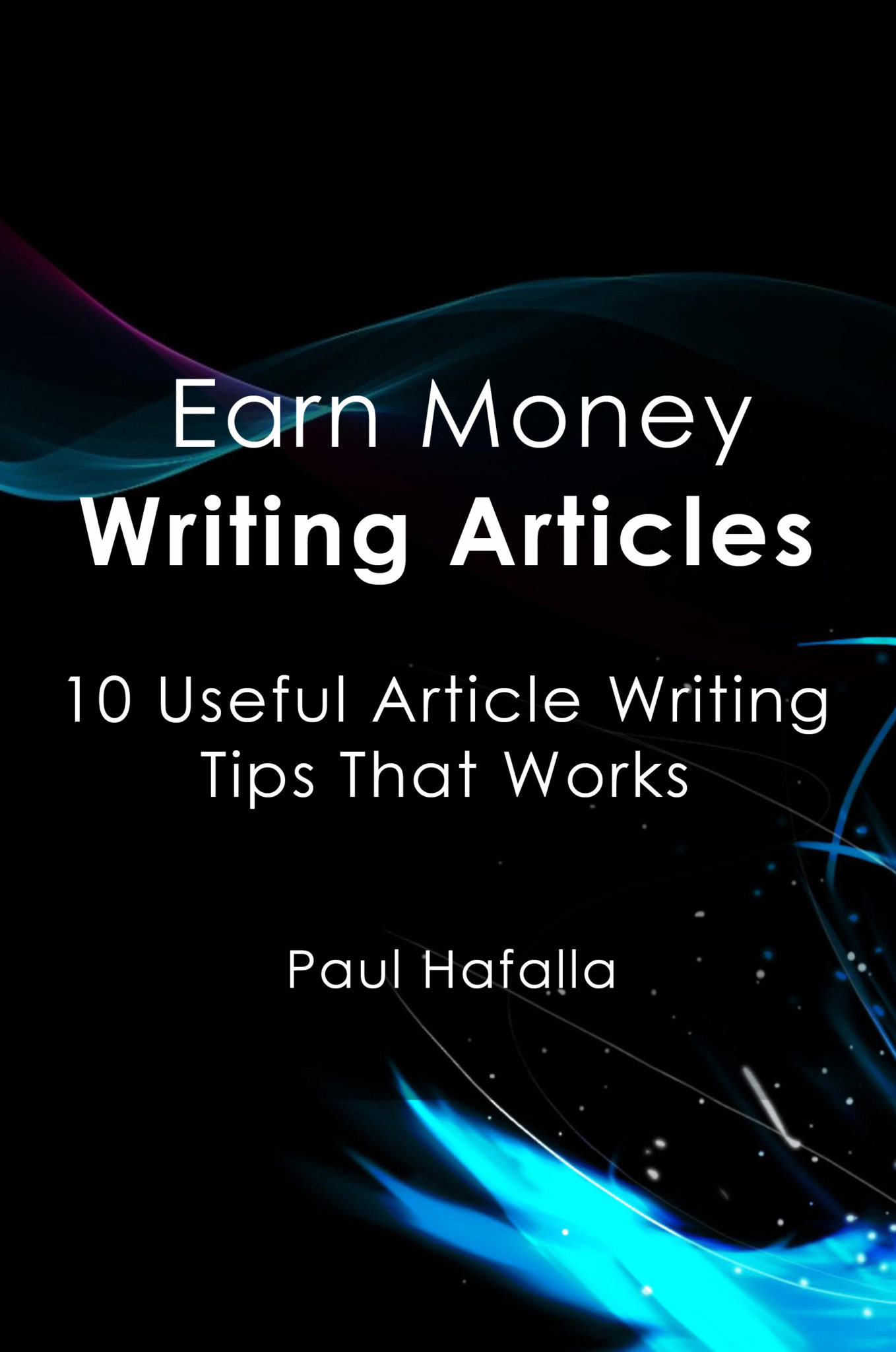 FREE: Earn Money Writing Articles: 10 Useful Article Writing Tips That Works by Paul Hafalla