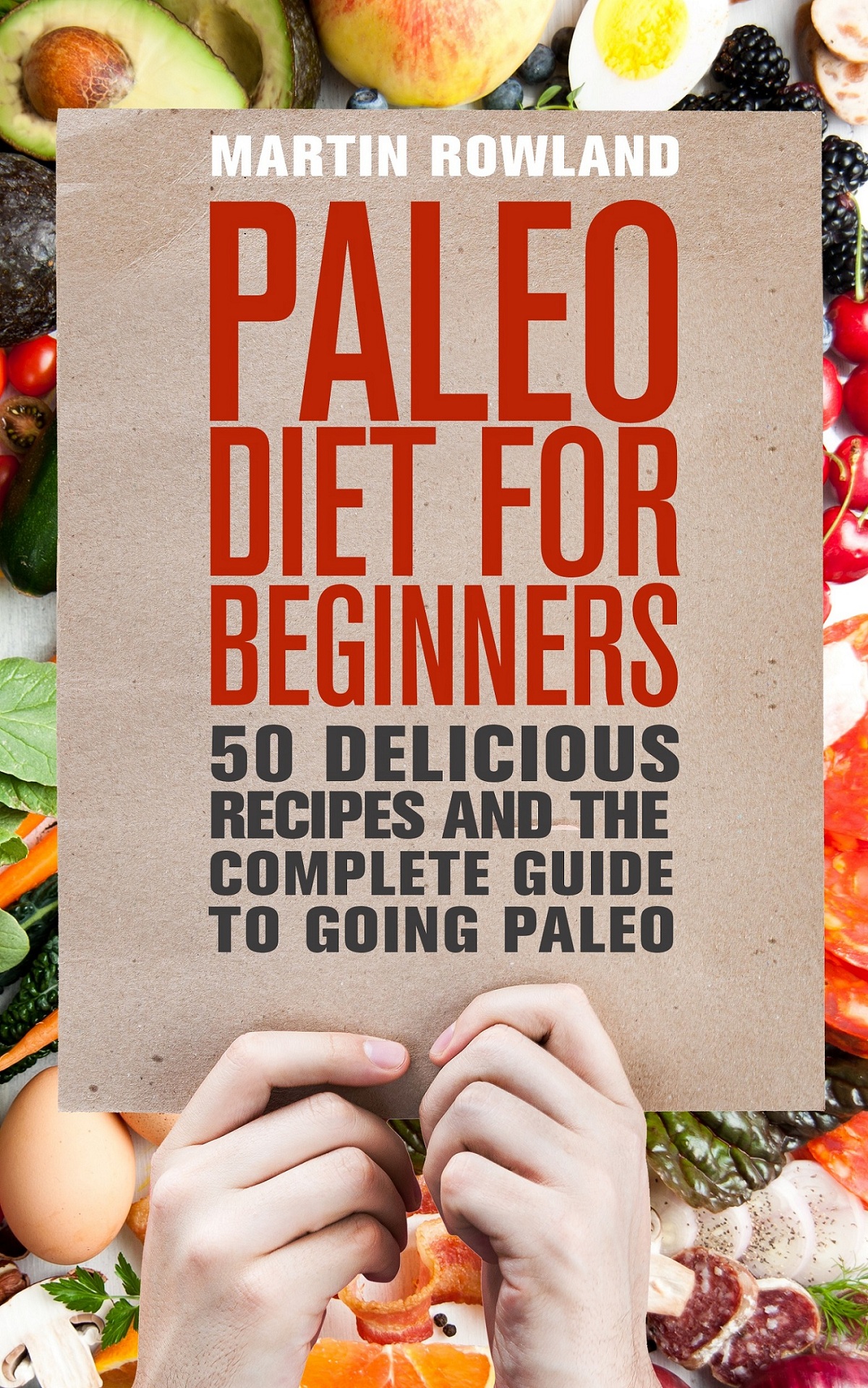 FREE: Paleo: Paleo Diet For Beginners: 50 Delicious Recipes And The Complete Guide To Going Paleo by Martin Rowland