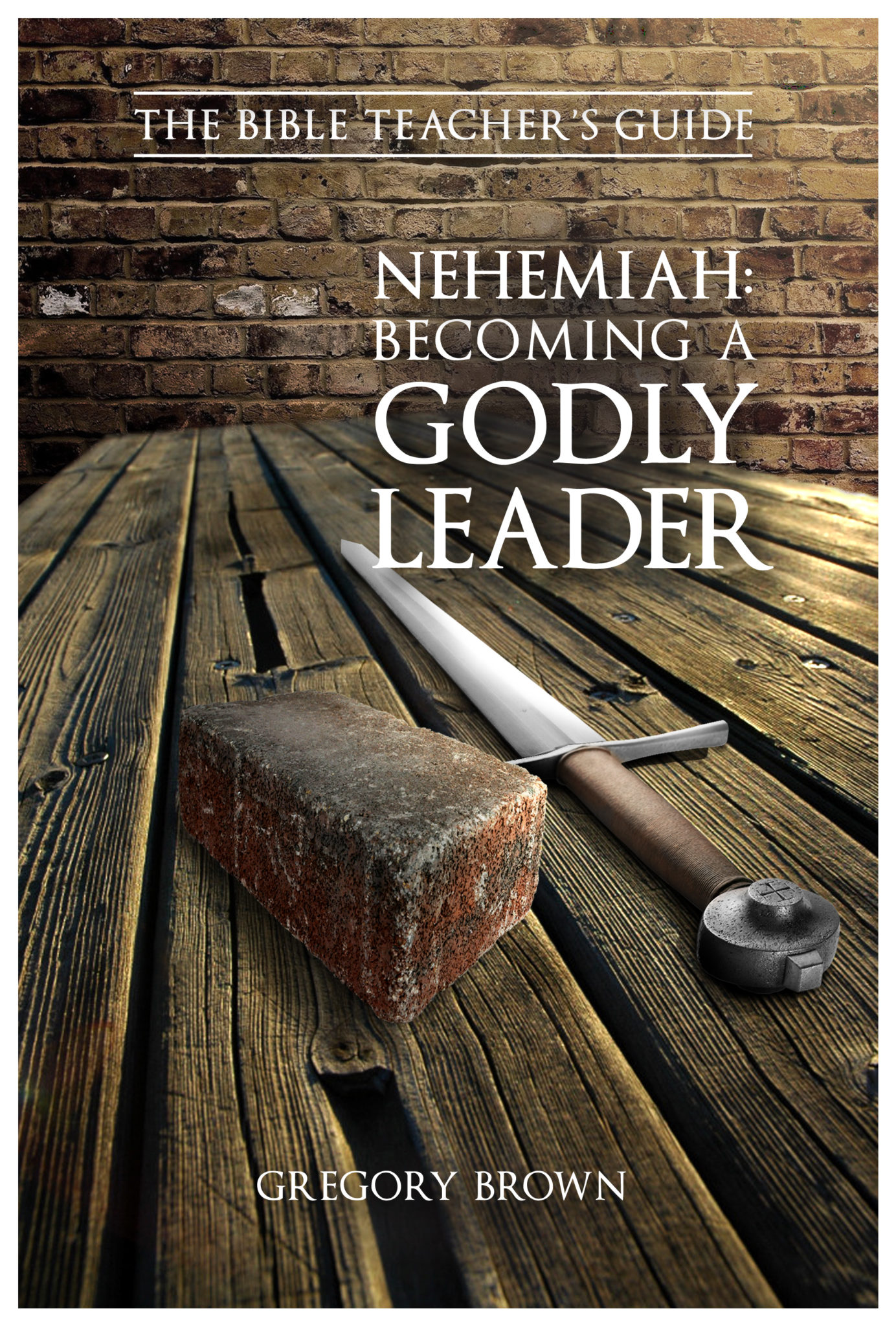 FREE: Nehemiah: Becoming a Godly Leader (The Bible Teacher’s Guide) by Gregory Brown