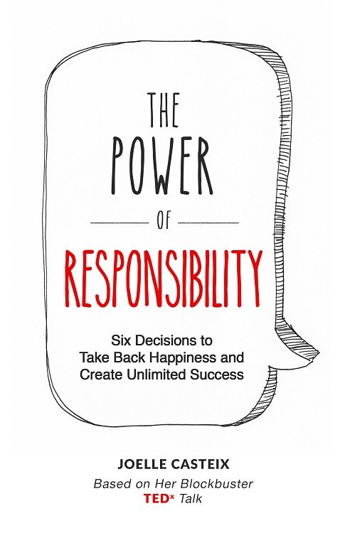 FREE: The Power of Responsibility: Six Decisions That Will Help You Take Back Happiness and Create Unlimited Success by Joelle Casteix