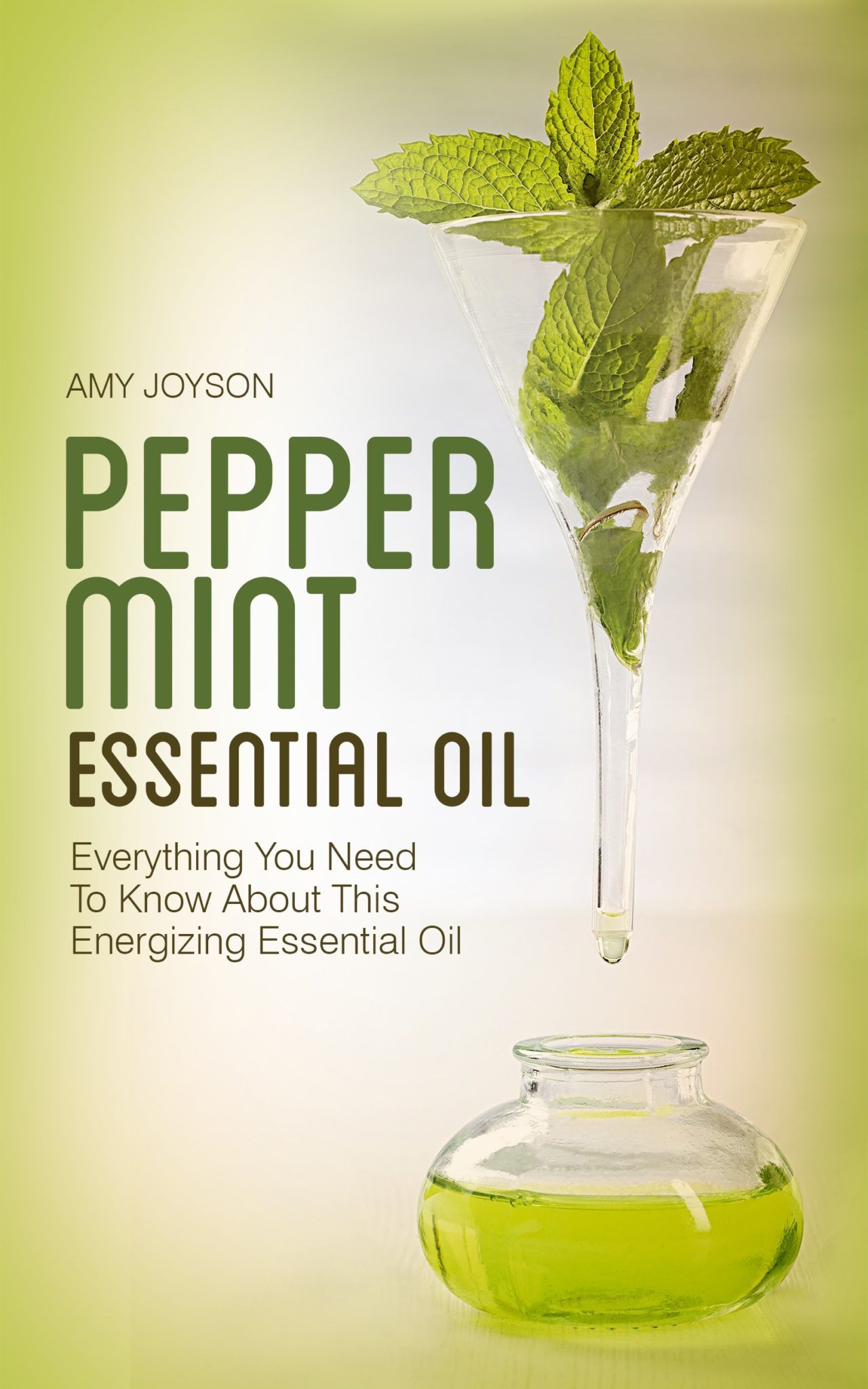 FREE: Peppermint Essential Oil: Everything You Need To Know About This Energizing Essential Oil by Amy Joyson