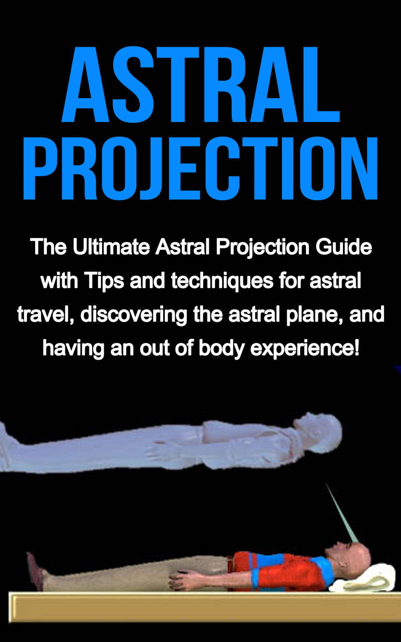 FREE: Astral Projection: The ultimate astral projection guide with tips and techniques for astral travel, discovering the astral plane, and having an out of body experience! by Peter Longley
