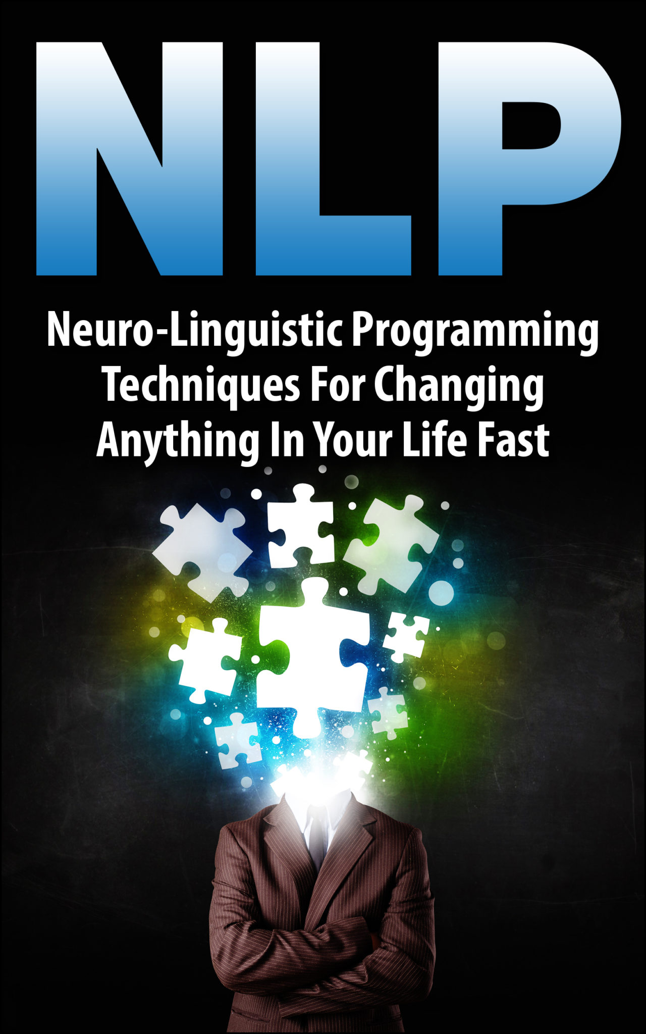 FREE: NLP: Neuro-Linguistic Programming Techniques For Changing Anything In Your Life Fast by Michael Wright