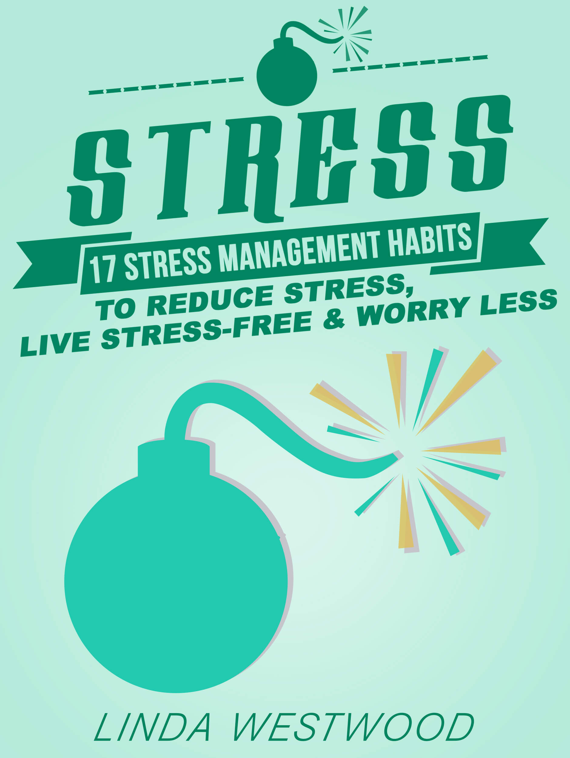 FREE: Stress (3rd Edition): 17 Stress Management Habits to Reduce Stress, Live Stress-Free & Worry Less! by Linda Westwood
