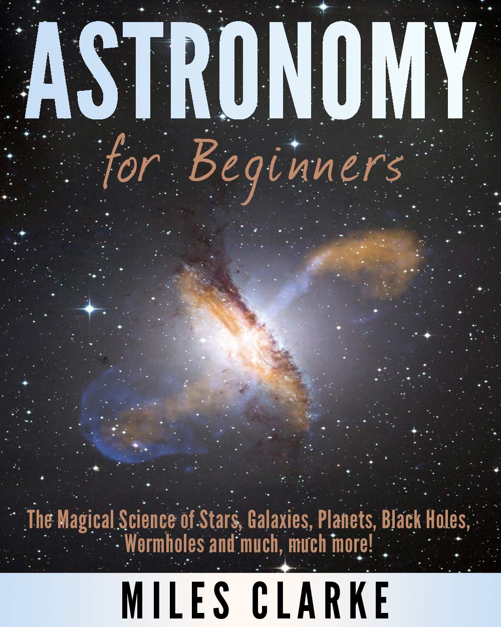 FREE: Astronomy: Astronomy for Beginners: The Magical Science of Stars, Galaxies, Planets, Black Holes, Wormholes and much, much more! by Miles Clarke