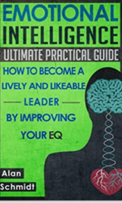 FREE: Emotional Intelligence: Ultimate Practical Guide: How to Become A Lively And Likeable Leader By Improving Your EQ by Alan Schmidt