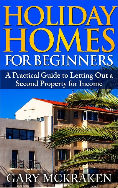 FREE: Holiday Homes For Beginners: A Practical Guide to Letting Out a Second Property for Income by Gary McKraken