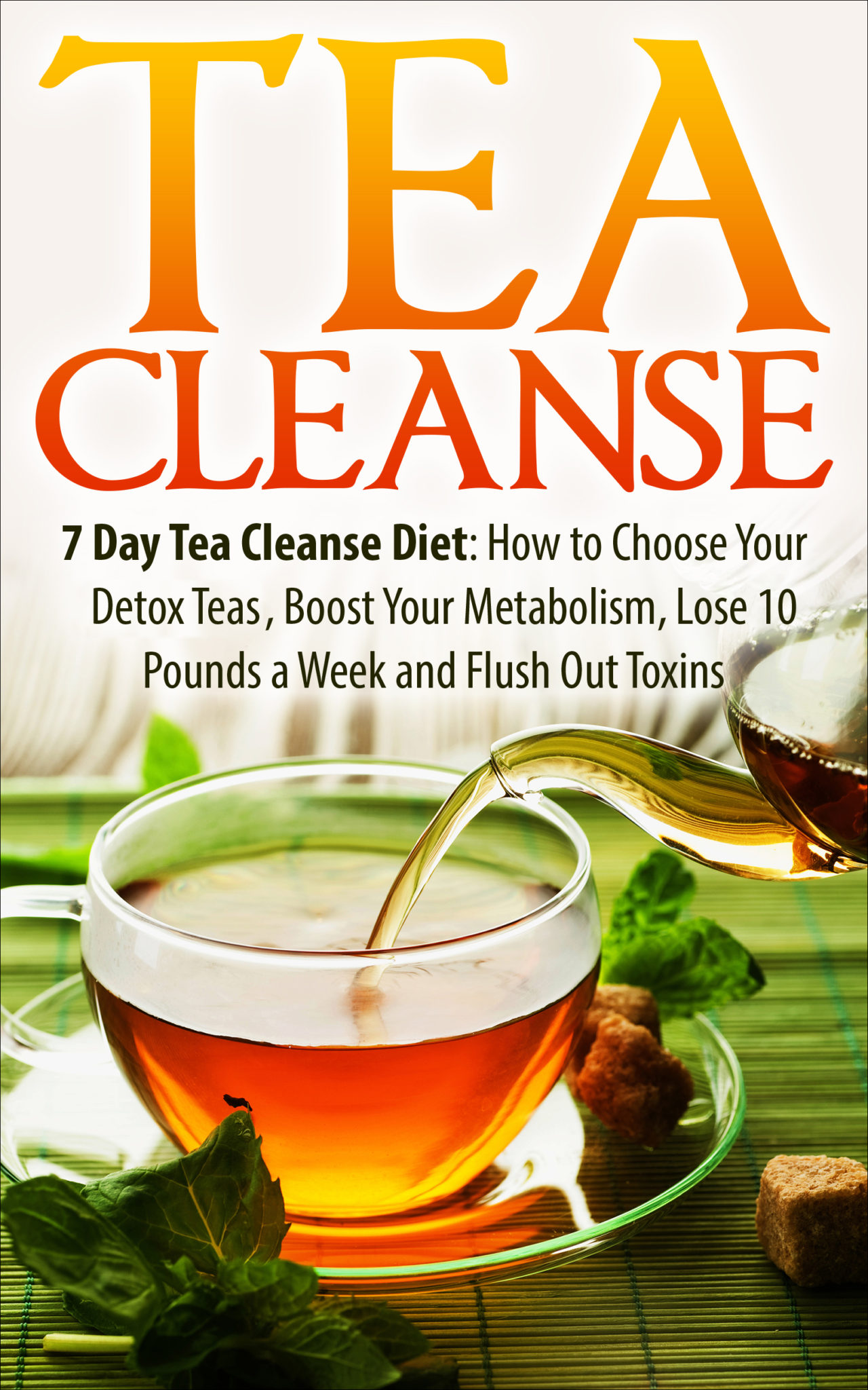 FREE: Tea Cleanse: 7 Day Tea Cleanse Diet: How to Choose Your Detox Teas, Boost Your Metabolism, Lose 10 Pounds a Week and Flush Out Toxins by James Wayne