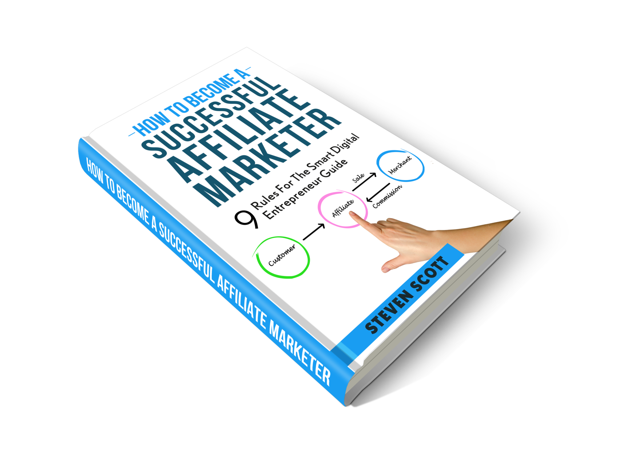 FREE: How To Become A Successful Affiliate Marker: 9 Rules For The Smart Digital Entrepreneur Guide by Steven Scott