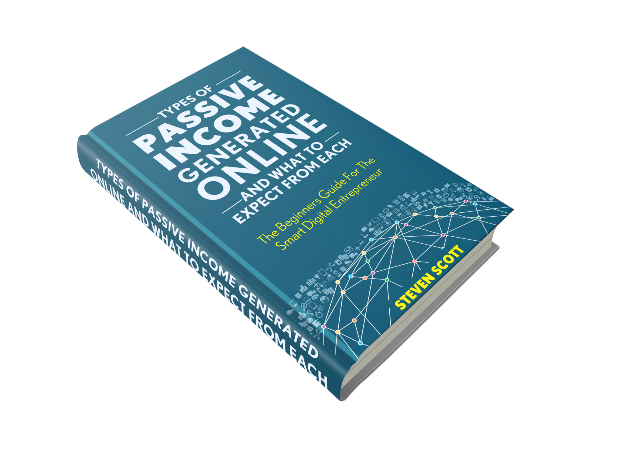 FREE: Types Of Passive Income Generated Online and What To Expect From Each: The Beginners Guide For The Smart Digital Entrepreneur by Steven Scott