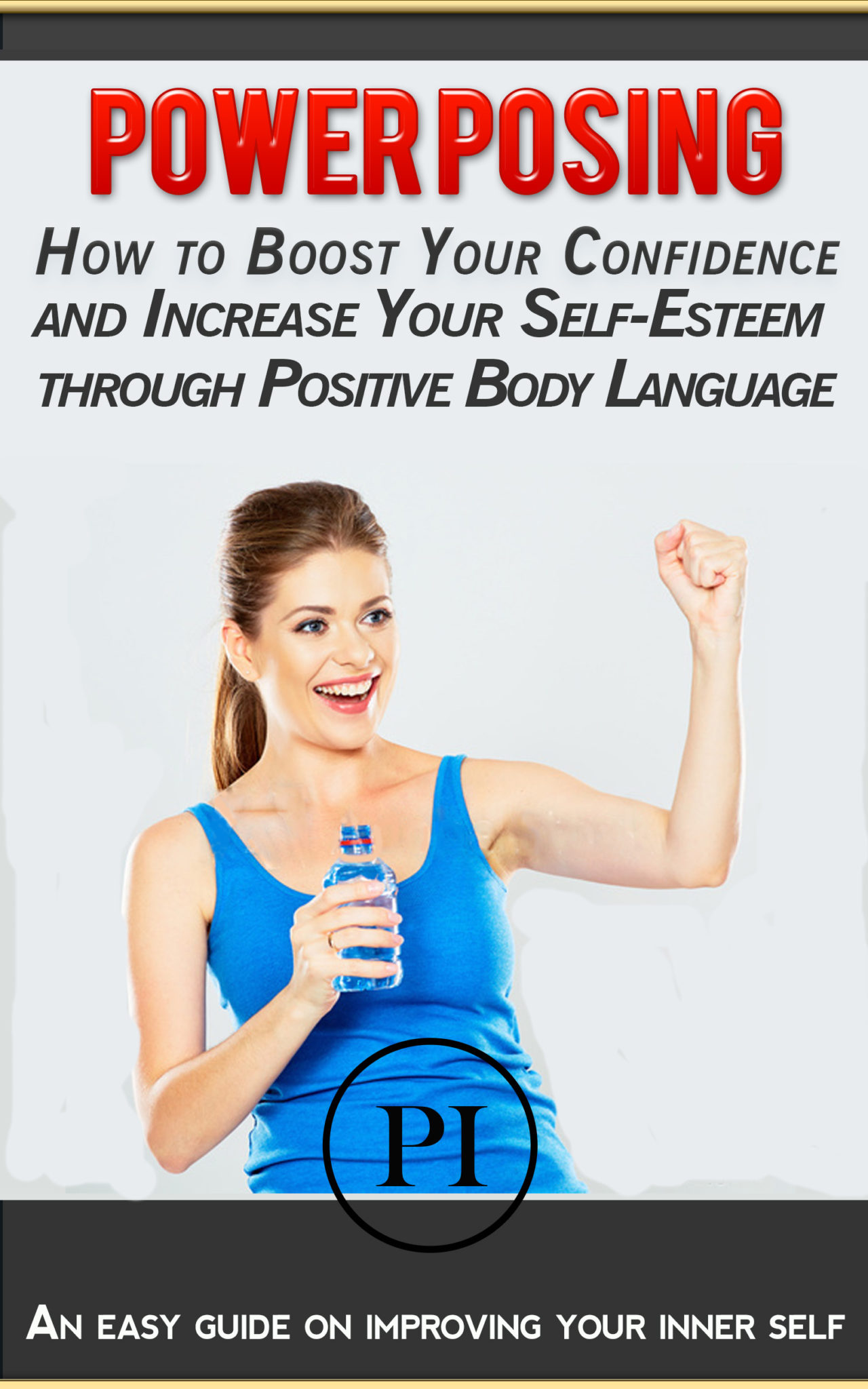 FREE: POWER POSING: How to boost your confidence and increase your self esteem trough positive body language: An easy guide on improving your inner self by Ian Powell