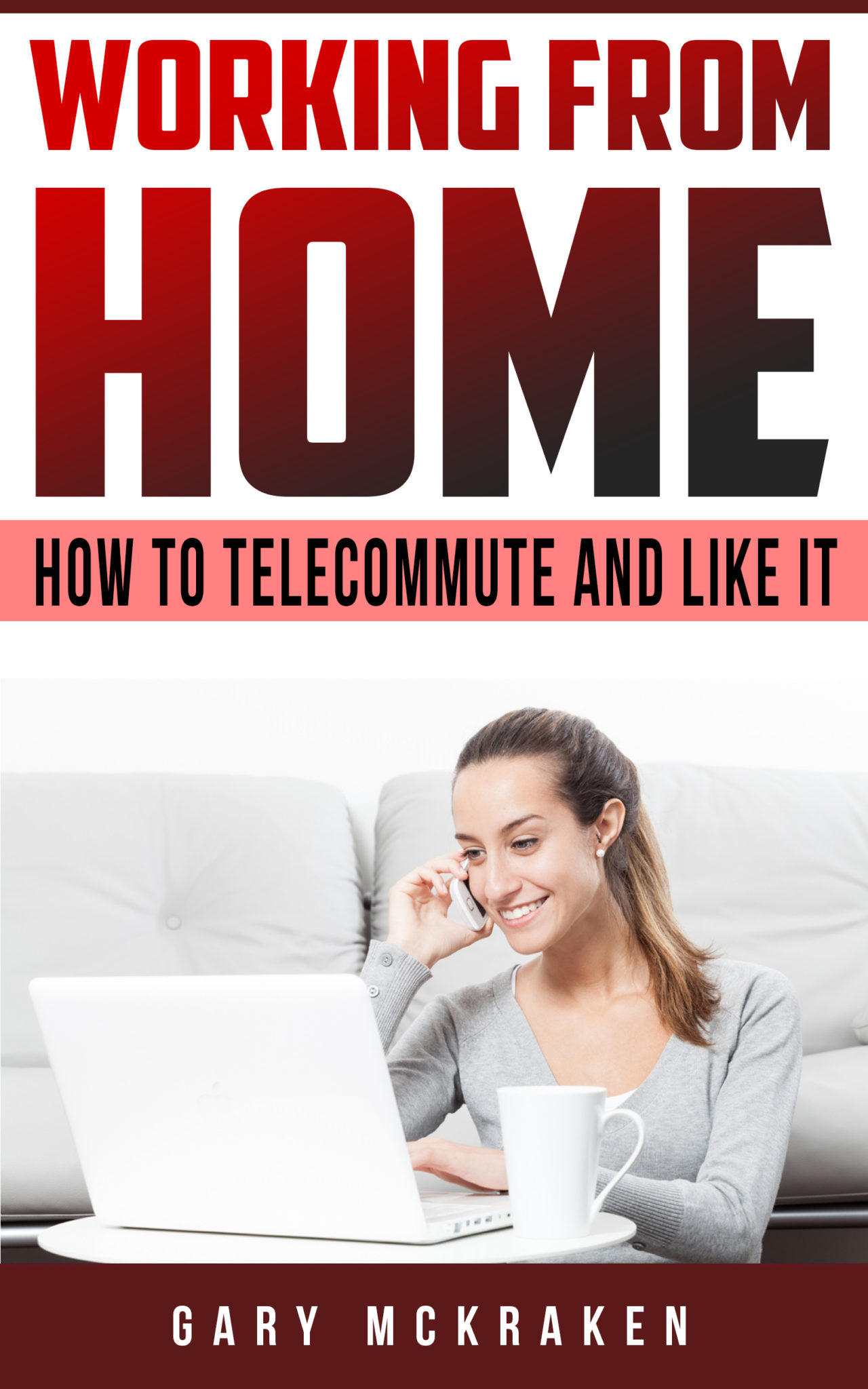 FREE: Working From Home. How to Telecommute and Like It. by Gary McKraken