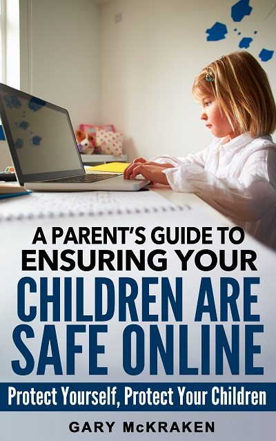 FREE: A Parents’ Guide to Ensuring Your Children Are Safe Online by Gary McKraken