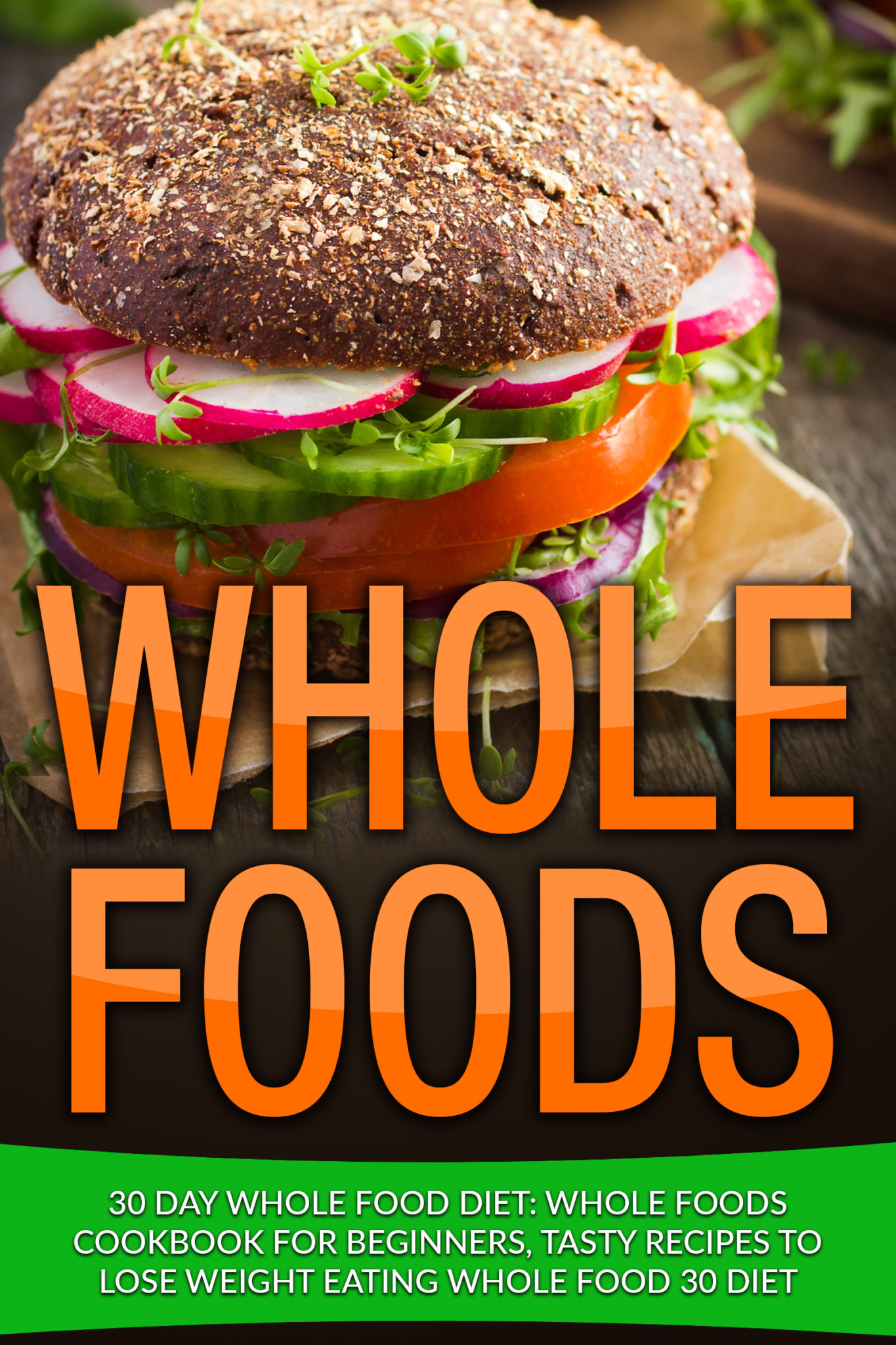 FREE: Whole: 30 Day Whole Food Diet: Whole Foods Cookbook for Beginners, Tasty Recipes to Lose Weight Eating Whole Food 30 Diet by James Wayne