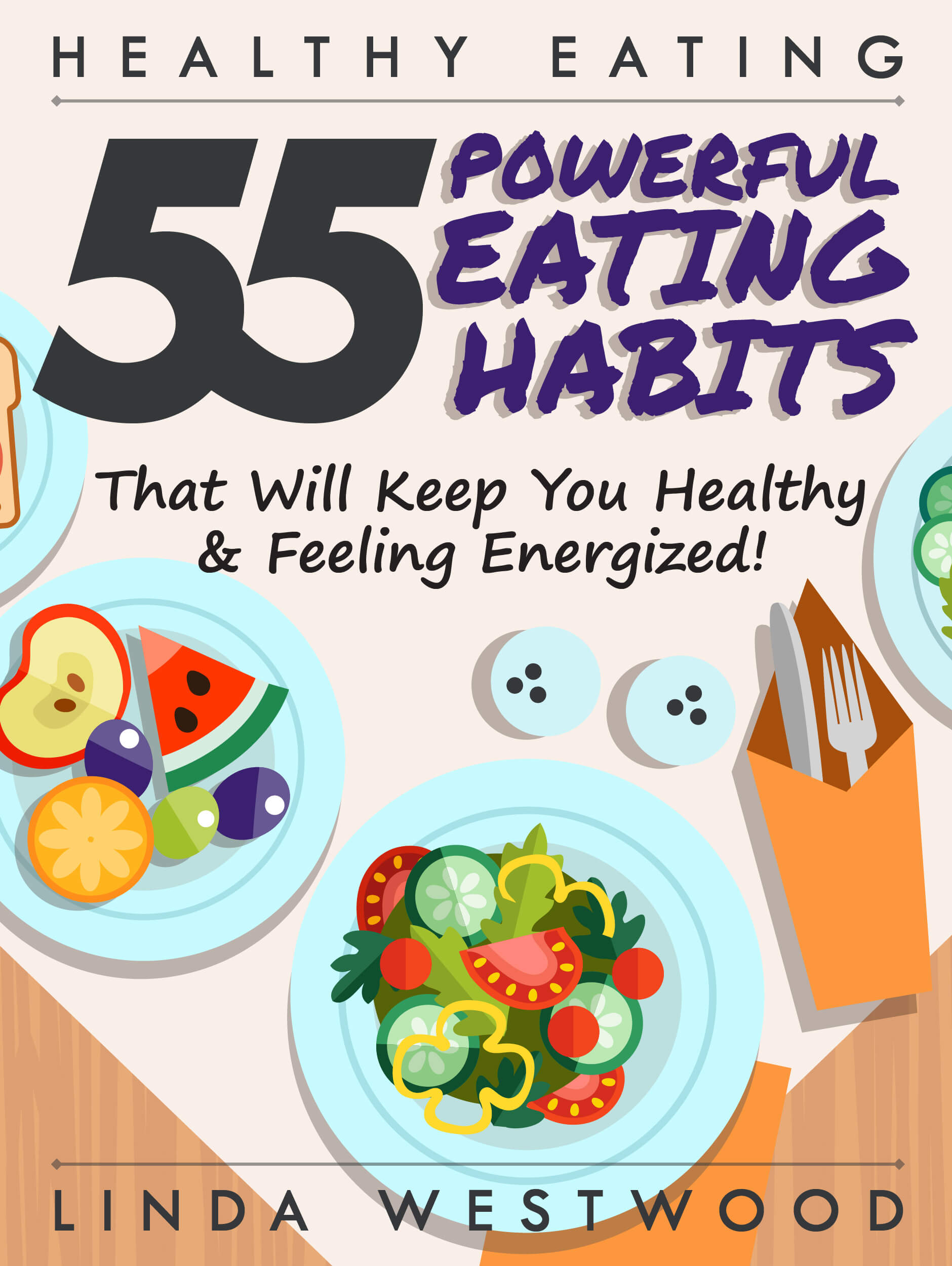 FREE: Healthy Eating (3rd Edition): 55 POWERFUL Eating Habits That Will Keep You Healthy & Feeling Energized! by Linda Westwood