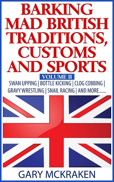 FREE: Barking Mad British Traditions, Customs and Sports Volume II by Gary McKraken