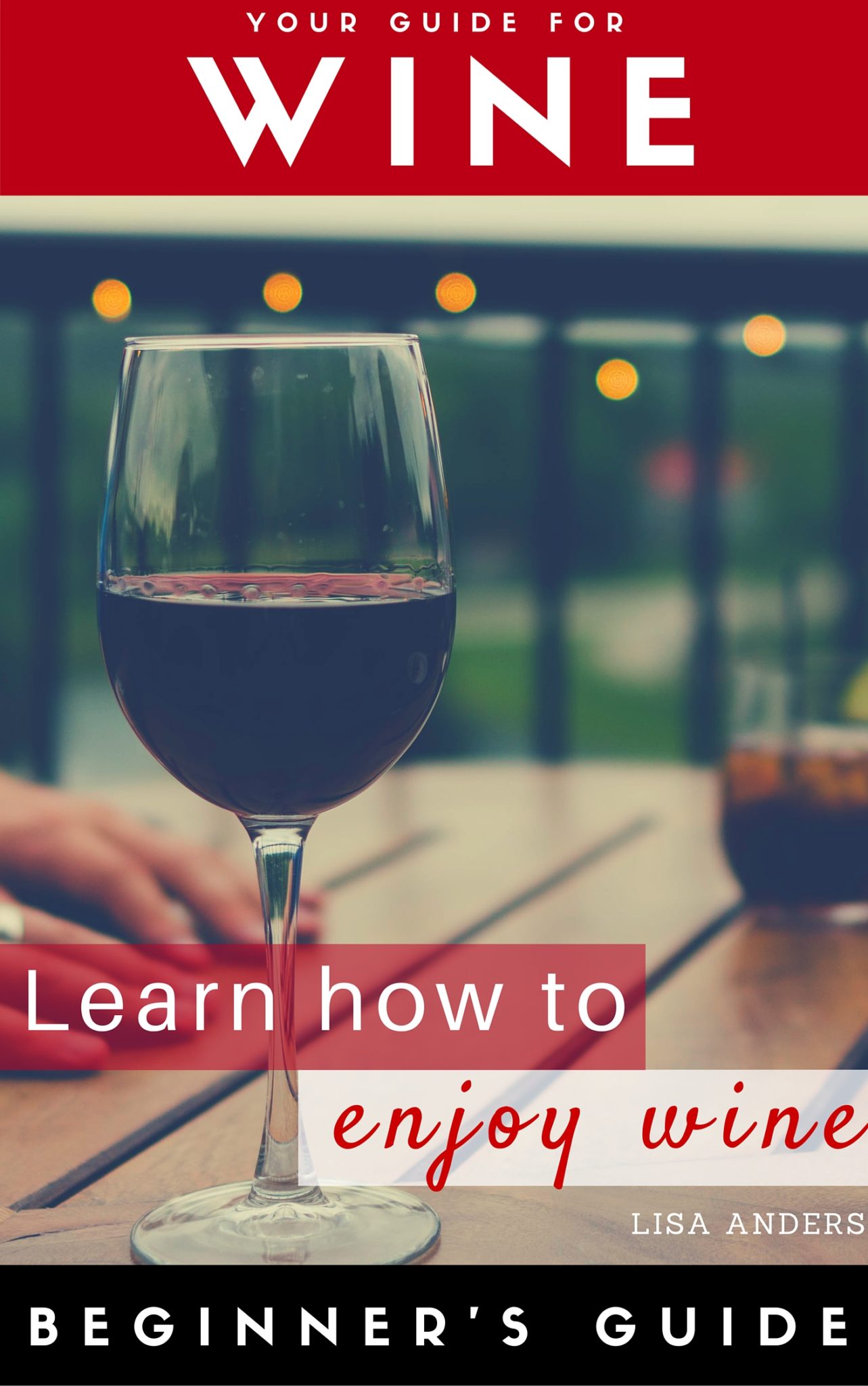 FREE: Wine: Beginner to Expert Guide: Find the Best Wine, Red, White, Fruit by Lisa Anders