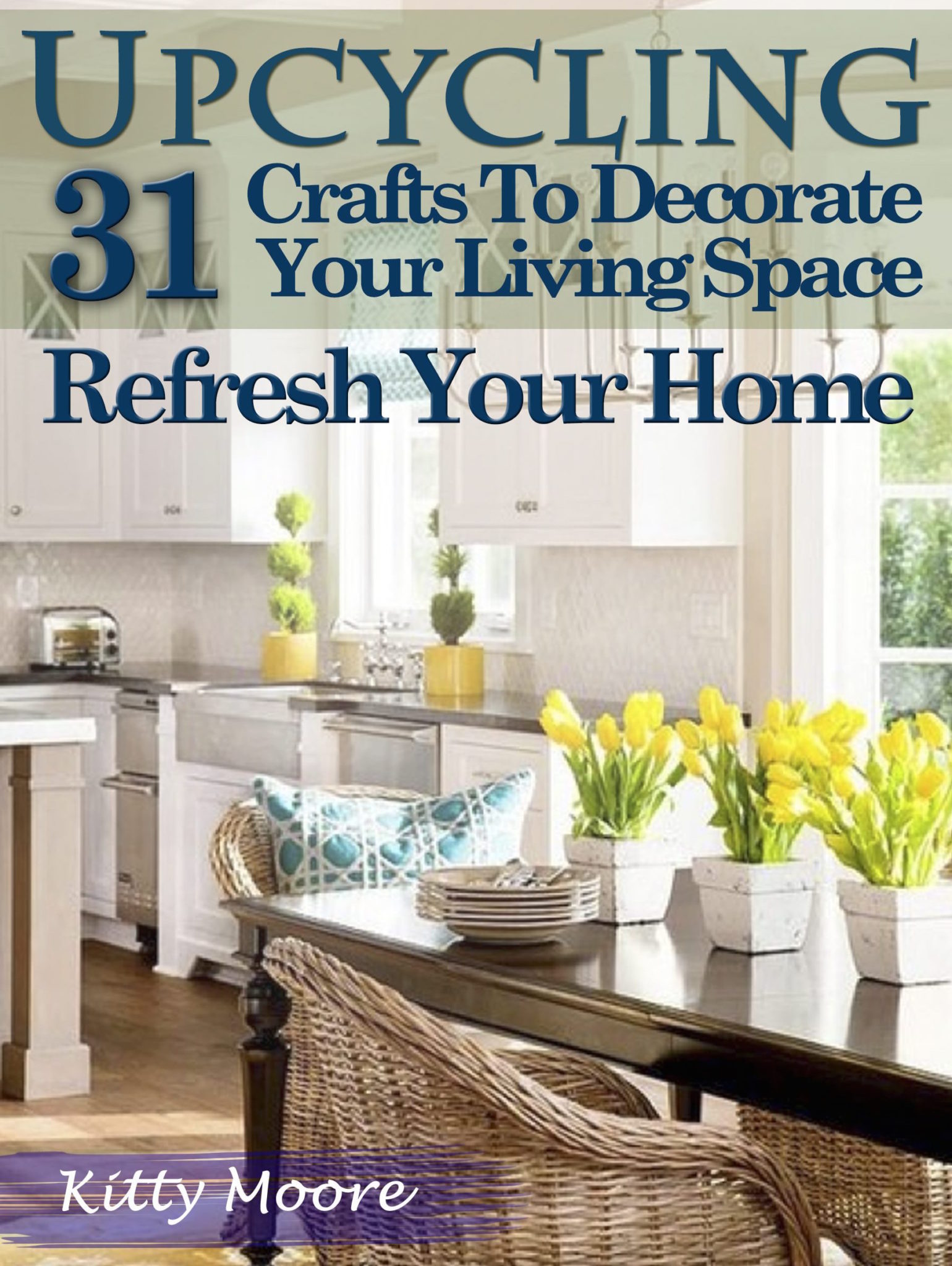 FREE: Upcycling: 31 Crafts to Decorate Your Living Space & Refresh Your Home (3rd Edition) by Kitty Moore