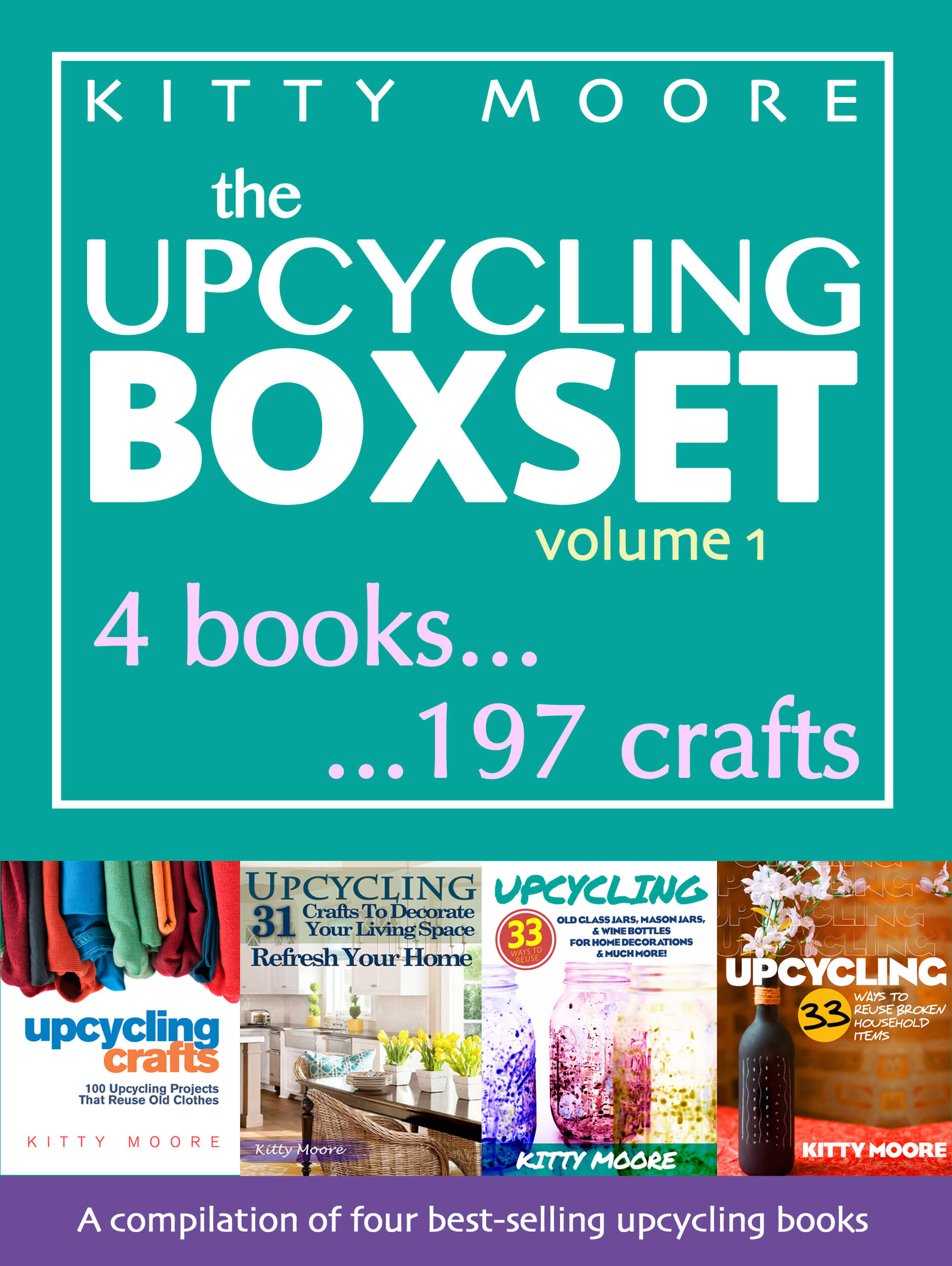FREE: Upcycling Crafts Boxset Vol 1: The Top 4 Best Selling Upcycling Books With 197 Crafts! by Kitty Moore