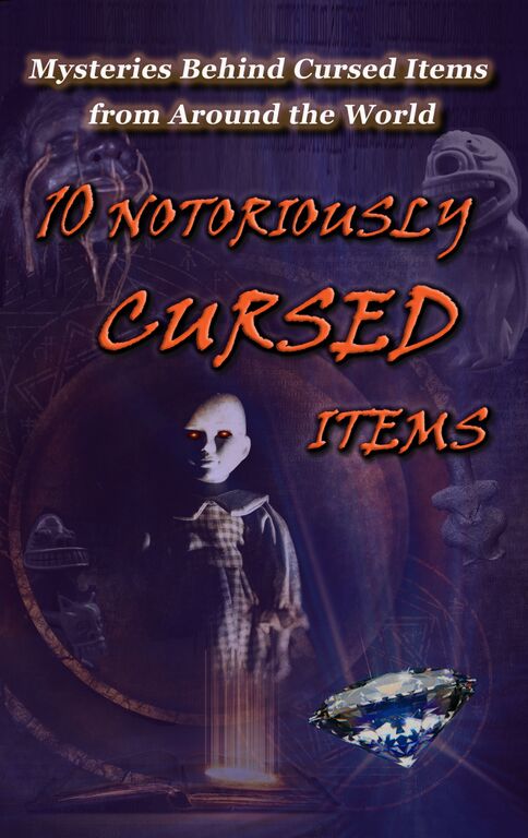 FREE: 10 Notoriously Cursed Items: Mysteries Behind Cursed Items From Around The World by Michael Volpi